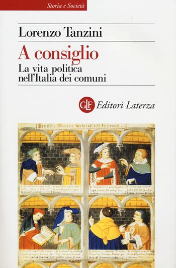 A consiglio. La vita politica nell'Italia dei comuni - Lorenzo Tanzini - Libro Laterza 2014, Storia e società | Libraccio.it