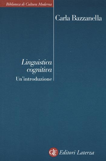Linguistica cognitiva. Un'introduzione - Carla Bazzanella - Libro Laterza 2014, Biblioteca di cultura moderna | Libraccio.it