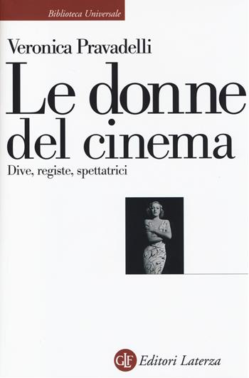 Le donne del cinema. Dive, registe, spettatrici - Veronica Pravadelli - Libro Laterza 2014, Biblioteca universale Laterza | Libraccio.it