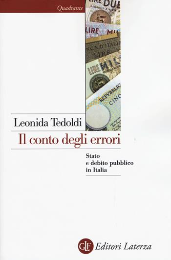 Il conto degli errori. Stato e debito pubblico in Italia dagli anni Settanta al Duemila - Leonida Tedoldi - Libro Laterza 2015, Quadrante Laterza | Libraccio.it