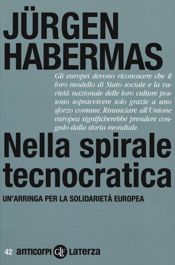 Nella spirale tecnocratica. Un'arringa per la solidarietà europea - Jürgen Habermas - Libro Laterza 2014, Anticorpi | Libraccio.it
