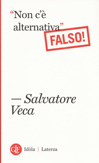 «Non c'è alternativa». Falso! - Salvatore Veca - Libro Laterza 2014, Idòla Laterza | Libraccio.it