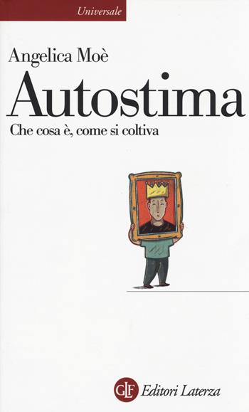 Autostima. Che cosa è, come si coltiva - Angelica Moè - Libro Laterza 2014, Universale Laterza | Libraccio.it