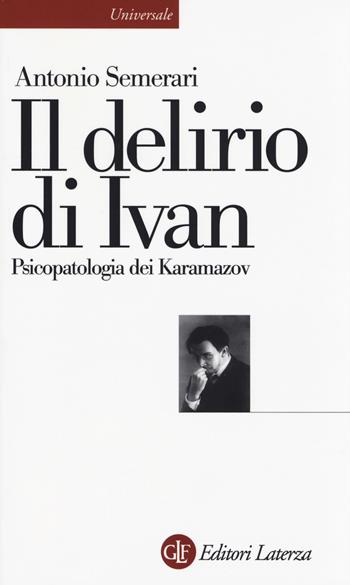 Il delirio di Ivan. Psicopatologia dei Karamazov - Antonio Semerari - Libro Laterza 2014, Universale Laterza | Libraccio.it