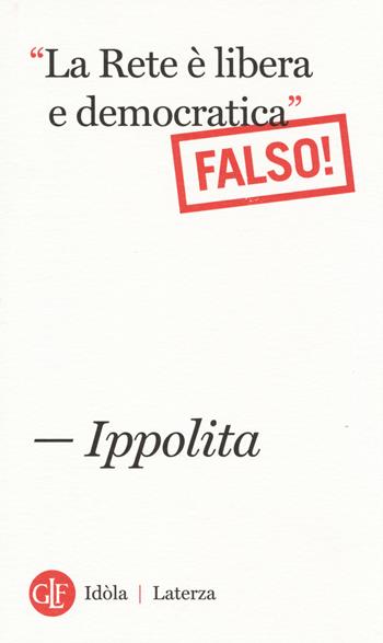«La Rete è libera e democratica». (Falso!) - Ippolita - Libro Laterza 2014, Idòla Laterza | Libraccio.it