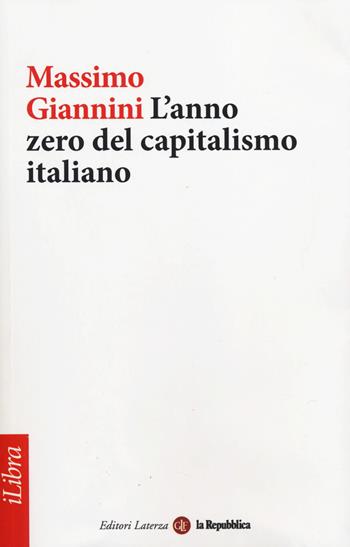 L' anno zero del capitalismo italiano - Massimo Giannini - Libro Laterza 2014, iLibra | Libraccio.it