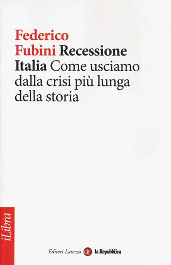 Recessione Italia. Come usciamo dalla crisi più lunga della storia - Federico Fubini - Libro Laterza 2014, iLibra | Libraccio.it