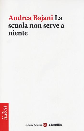 La scuola non serve a niente - Andrea Bajani - Libro Laterza 2014, iLibra | Libraccio.it