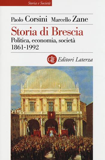 Storia di Brescia. Politica, economia, società 1861-1992 - Paolo Corsini, Marcello Zane - Libro Laterza 2014, Storia e società | Libraccio.it