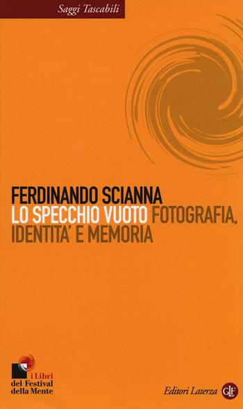 Lo specchio vuoto. Fotografia, identità e memoria - Ferdinando Scianna - Libro Laterza 2014, Saggi tascabili Laterza | Libraccio.it