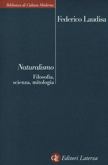 Naturalismo. Filosofia, scienza, mitologia - Federico Laudisa - Libro Laterza 2014, Biblioteca di cultura moderna | Libraccio.it
