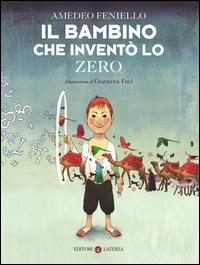 Il bambino che inventò lo zero - Amedeo Feniello, Gianluca Folì - Libro Laterza 2014, Celacanto | Libraccio.it