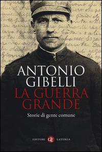 La guerra grande. Storie di gente comune - Antonio Gibelli - Libro Laterza 2014, I Robinson | Libraccio.it