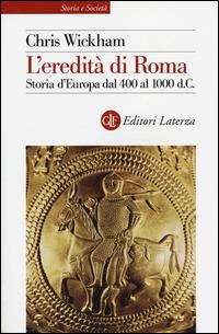 L'eredità di Roma. Storia d'Europa dal 400 al 1000 d. C. - Chris Wickham - Libro Laterza 2014, Storia e società | Libraccio.it