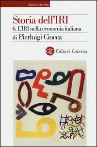 Storia dell'IRI. Vol. 6: L'IRI nella economia italiana. - Pierluigi Ciocca - Libro Laterza 2015, Storia e società | Libraccio.it