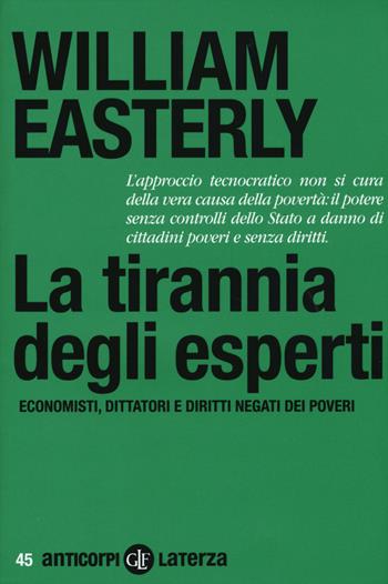 La tirannia degli esperti. Economisti, dittatori e diritti negati dei poveri - William Easterly - Libro Laterza 2015, Anticorpi | Libraccio.it
