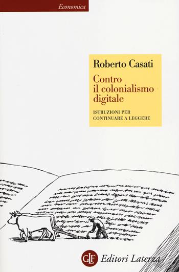 Contro il colonialismo digitale. Istruzioni per continuare a leggere - Roberto Casati - Libro Laterza 2014, Economica Laterza | Libraccio.it