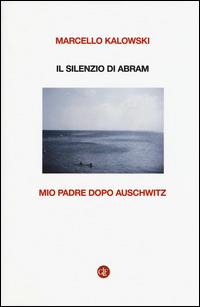Il silenzio di Abram. Mio padre dopo Auschwitz - Marcello Kalowski - Libro Laterza 2015, I Robinson. Letture | Libraccio.it