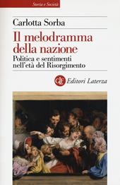 Il melodramma della nazione. Politica e sentimenti nell'età del Risorgimento