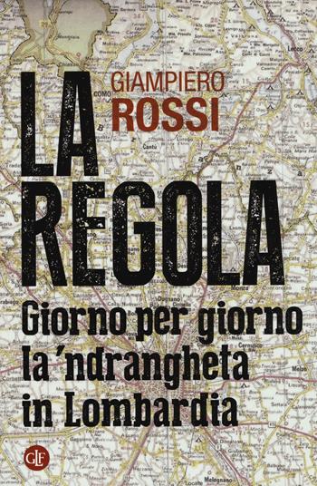La regola. Giorno per giorno la 'ndrangheta in Lombardia - Giampiero Rossi - Libro Laterza 2015, I Robinson. Letture | Libraccio.it