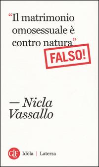 «Il matrimonio omosessuale è contro natura». Falso! - Nicla Vassallo - Libro Laterza 2015, Idòla Laterza | Libraccio.it