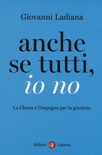 Anche se tutti, io no. La Chiesa e l'impegno per la giustizia - Giovanni Ladiana, Vittoria Prisciandaro - Libro Laterza 2015, I Robinson. Letture | Libraccio.it