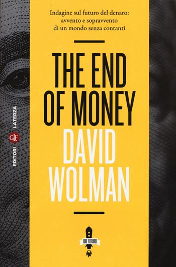 The end of money. Indagine sul futuro del denaro: avvento e sopravvento di un mondo senza contanti - David Wolman - Libro Laterza 2015, Itinerari Laterza. Che futuro! | Libraccio.it