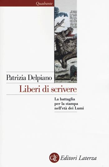 Liberi di scrivere. La battaglia per la stampa nell'età dei Lumi - Patrizia Delpiano - Libro Laterza 2015, Quadrante Laterza | Libraccio.it