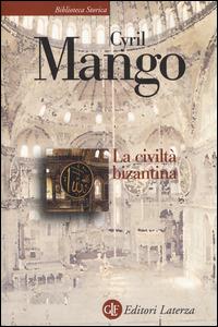 La civiltà bizantina - Cyril Mango - Libro Laterza 2014, Biblioteca storica Laterza | Libraccio.it