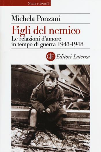 Figli del nemico. Le relazioni d'amore in tempo di guerra 1943-1948 - Michela Ponzani - Libro Laterza 2015, Storia e società | Libraccio.it