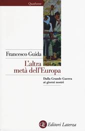 L' altra metà dell'Europa. Dalla grande guerra ai giorni nostri