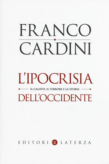 L' ipocrisia dell'Occidente. Il Califfo, il terrore e la storia - Franco Cardini - Libro Laterza 2015, I Robinson. Letture | Libraccio.it