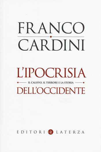 L' ipocrisia dell'Occidente. Il Califfo, il terrore e la storia - Franco Cardini - Libro Laterza 2015, I Robinson. Letture | Libraccio.it