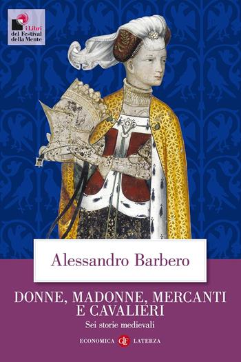 Donne, madonne, mercanti e cavalieri. Sei storie medievali - Alessandro Barbero - Libro Laterza 2015, Economica Laterza | Libraccio.it