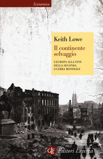 Il continente selvaggio. L'Europa alla fine della seconda guerra mondiale - Keith Lowe - Libro Laterza 2015, Economica Laterza | Libraccio.it