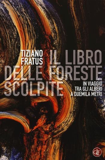 Il libro delle foreste scolpite. In viaggio tra gli alberi a duemila metri - Tiziano Fratus - Libro Laterza 2015, I Robinson. Letture | Libraccio.it
