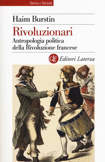 Rivoluzionari. Antropologia politica della Rivoluzione francese - Haim Burstin - Libro Laterza 2016, Storia e società | Libraccio.it
