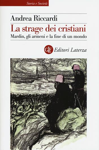 La strage dei cristiani. Mardin, gli armeni e la fine di un mondo - Andrea Riccardi - Libro Laterza 2015, Storia e società | Libraccio.it
