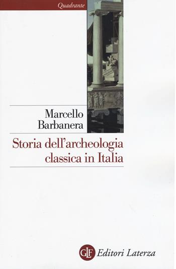 Storia dell'archeologia classica in Italia. Dal 1764 ai giorni nostri - Marcello Barbanera - Libro Laterza 2015, Quadrante Laterza | Libraccio.it