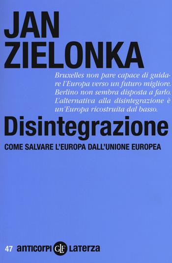 Disintegrazione. Come salvare l'Europa dall'Unione Europea - Jan Zielonka - Libro Laterza 2015, Anticorpi | Libraccio.it