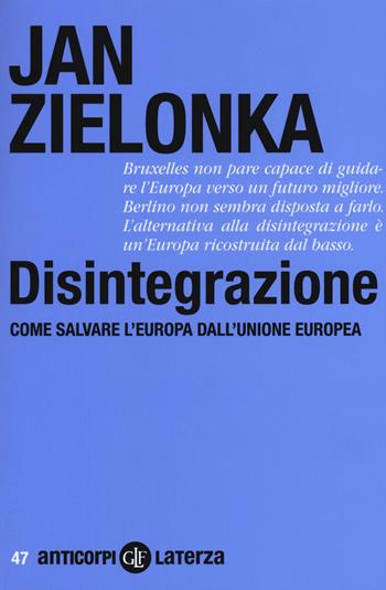 Disintegrazione. Come salvare l'Europa dall'Unione Europea - Jan Zielonka - Libro Laterza 2015, Anticorpi | Libraccio.it