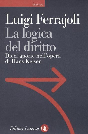 La logica del diritto. Dieci aporie nell'opera di Hans Kelsen - Luigi Ferrajoli - Libro Laterza 2016, Sagittari Laterza | Libraccio.it