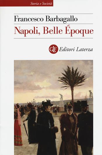 Napoli, Belle Époque (1885-1915) - Francesco Barbagallo - Libro Laterza 2015, Storia e società | Libraccio.it