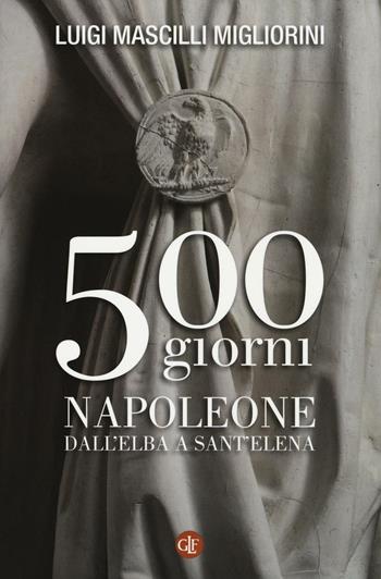 500 giorni. Napoleone dall'Elba a Sant'Elena - Luigi Mascilli Migliorini - Libro Laterza 2016, I Robinson. Letture | Libraccio.it