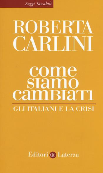 Come siamo cambiati. Gli italiani e la crisi - Roberta Carlini - Libro Laterza 2015, Saggi tascabili Laterza | Libraccio.it