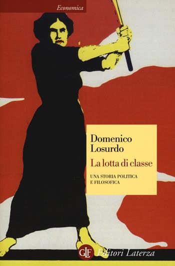 La lotta di classe. Una storia politica e filosofica - Domenico Losurdo - Libro Laterza 2015, Economica Laterza | Libraccio.it