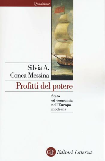 Profitti del potere. Stato ed economia nell'Europa moderna - Silvia A. Conca Messina - Libro Laterza 2016, Quadrante Laterza | Libraccio.it