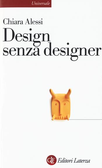 Design senza designer - Chiara Alessi - Libro Laterza 2016, Universale Laterza | Libraccio.it