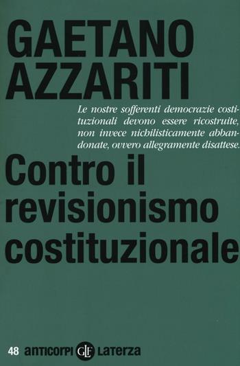 Contro il revisionismo costituzionale. Tornare i fondamentali - Gaetano Azzariti - Libro Laterza 2016, Anticorpi | Libraccio.it