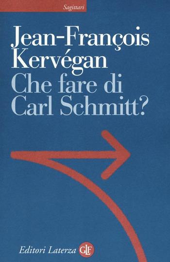 Che fare di Carl Schmitt? - Jean-françois Kervégan - Libro Laterza 2016, Sagittari Laterza | Libraccio.it